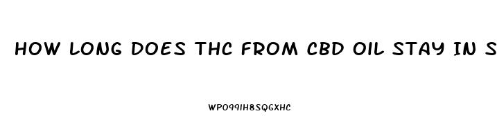 How Long Does Thc From Cbd Oil Stay In System