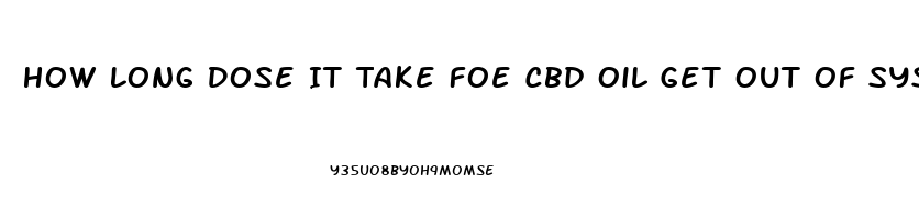 How Long Dose It Take Foe Cbd Oil Get Out Of System