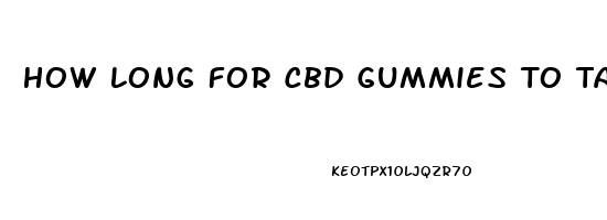 How Long For Cbd Gummies To Take Effect