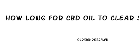 How Long For Cbd Oil To Clear System