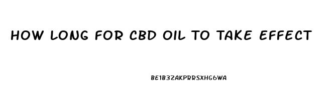 How Long For Cbd Oil To Take Effect