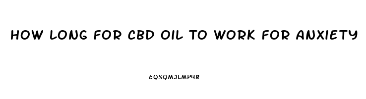 How Long For Cbd Oil To Work For Anxiety