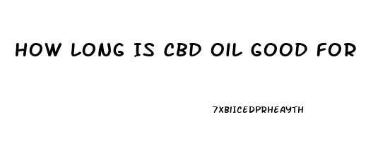 How Long Is Cbd Oil Good For