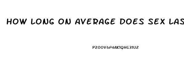 How Long On Average Does Sex Last