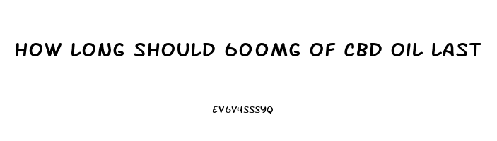 How Long Should 600mg Of Cbd Oil Last