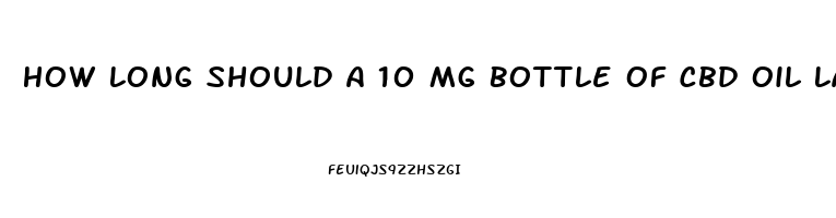 How Long Should A 10 Mg Bottle Of Cbd Oil Last