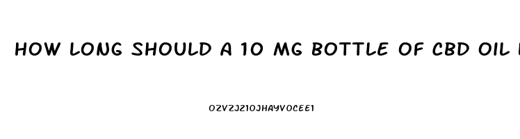 How Long Should A 10 Mg Bottle Of Cbd Oil Last