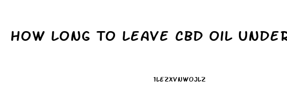 How Long To Leave Cbd Oil Under Your Tongue