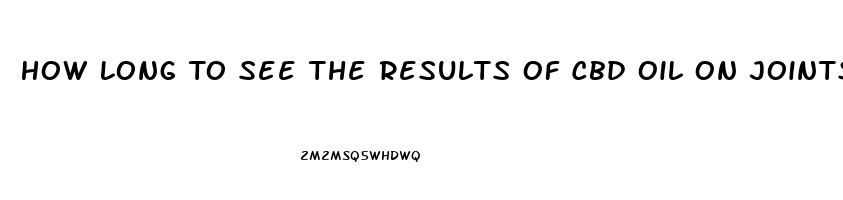 How Long To See The Results Of Cbd Oil On Joints