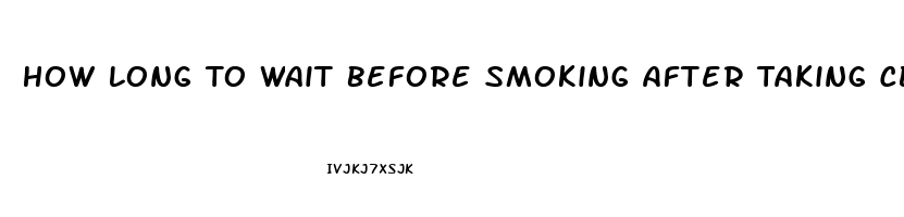 How Long To Wait Before Smoking After Taking Cbd Oil