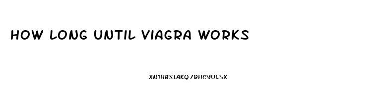 How Long Until Viagra Works