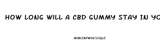 How Long Will A Cbd Gummy Stay In Your System