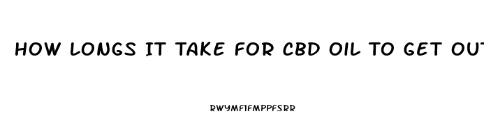 How Longs It Take For Cbd Oil To Get Out Of Your Bloodstream