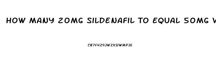 How Many 20mg Sildenafil To Equal 50mg Viagra