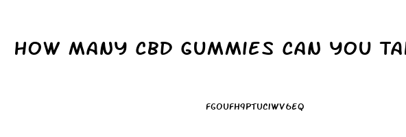 How Many Cbd Gummies Can You Take A Day