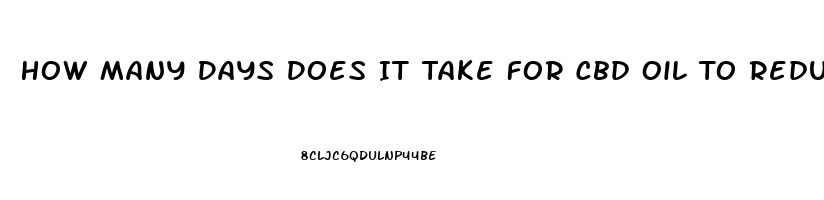 How Many Days Does It Take For Cbd Oil To Reduce Pain