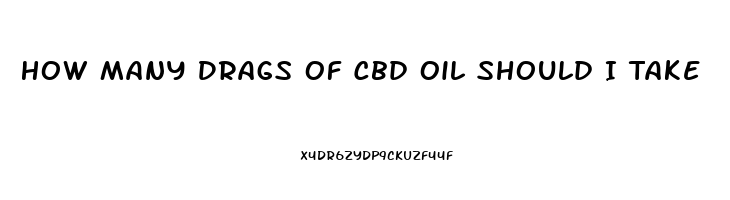How Many Drags Of Cbd Oil Should I Take