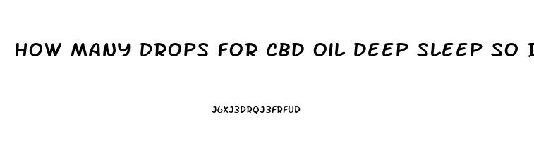 How Many Drops For Cbd Oil Deep Sleep So I Add To A