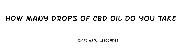 How Many Drops Of Cbd Oil Do You Take