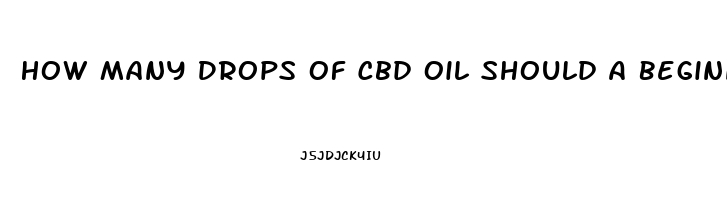 How Many Drops Of Cbd Oil Should A Beginner Take