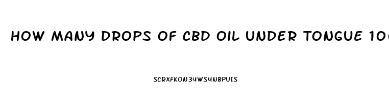 How Many Drops Of Cbd Oil Under Tongue 1000mg