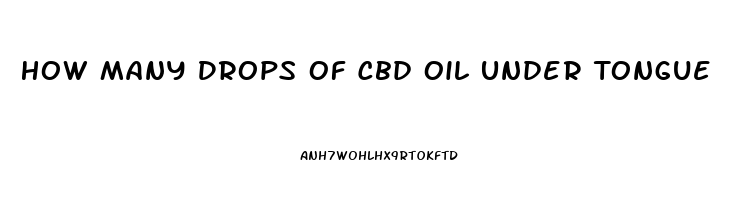 How Many Drops Of Cbd Oil Under Tongue