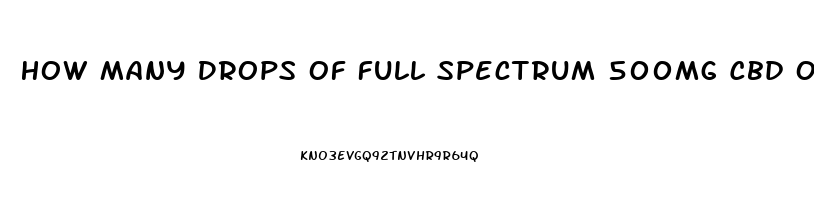 How Many Drops Of Full Spectrum 500mg Cbd Oil Do I Take