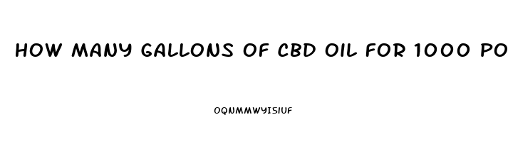 How Many Gallons Of Cbd Oil For 1000 Pounds Of Biomass