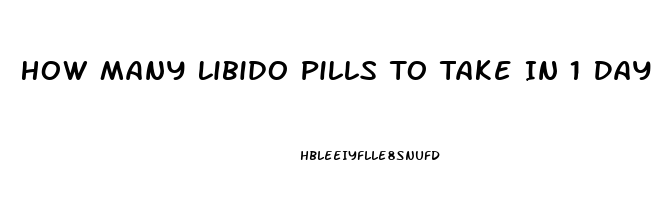How Many Libido Pills To Take In 1 Day