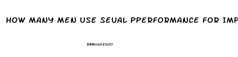 How Many Men Use Seual Pperformance For Impotence