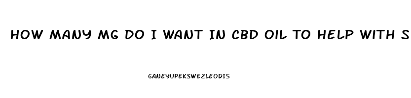 How Many Mg Do I Want In Cbd Oil To Help With Sesers