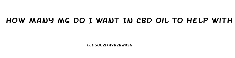 How Many Mg Do I Want In Cbd Oil To Help With Sesers