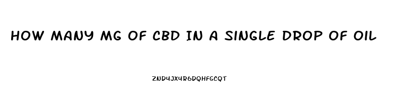 How Many Mg Of Cbd In A Single Drop Of Oil