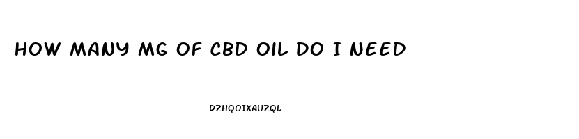 How Many Mg Of Cbd Oil Do I Need