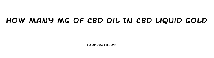 How Many Mg Of Cbd Oil In Cbd Liquid Gold