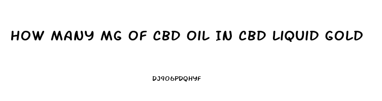 How Many Mg Of Cbd Oil In Cbd Liquid Gold