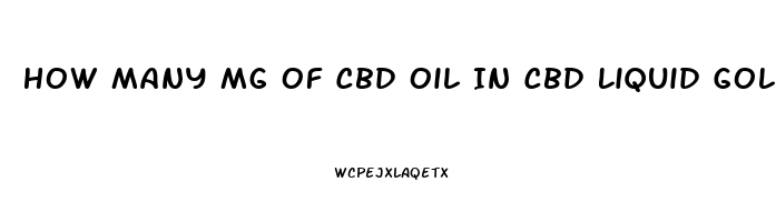 How Many Mg Of Cbd Oil In Cbd Liquid Gold