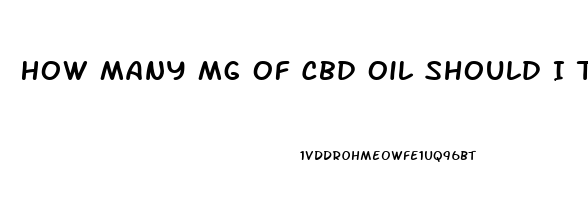 How Many Mg Of Cbd Oil Should I Take