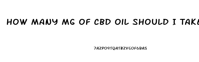 How Many Mg Of Cbd Oil Should I Take