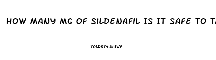 How Many Mg Of Sildenafil Is It Safe To Take In One Dose