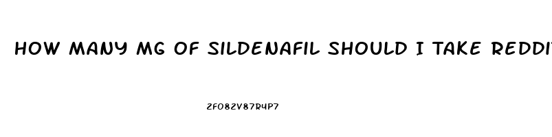 How Many Mg Of Sildenafil Should I Take Reddit