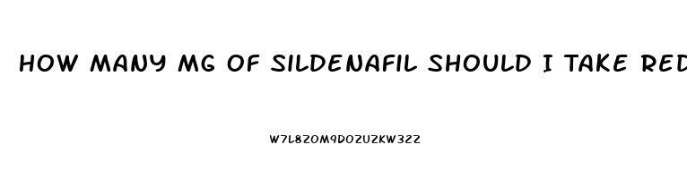 How Many Mg Of Sildenafil Should I Take Reddit