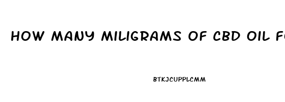 How Many Miligrams Of Cbd Oil For Anxiety