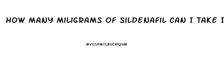 How Many Miligrams Of Sildenafil Can I Take In A 24 Hour Period