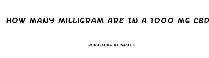 How Many Milligram Are In A 1000 Mg Cbd Oil