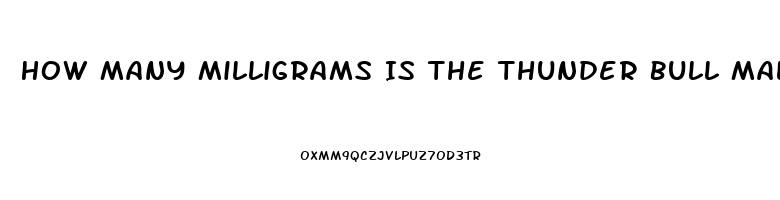 How Many Milligrams Is The Thunder Bull Male Enhancement Pill