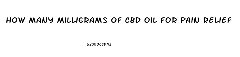 How Many Milligrams Of Cbd Oil For Pain Relief