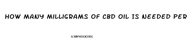 How Many Milligrams Of Cbd Oil Is Needed Per Day For Joint Issues