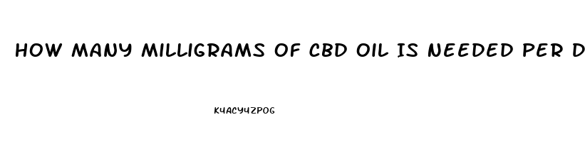 How Many Milligrams Of Cbd Oil Is Needed Per Day For Joint Issues