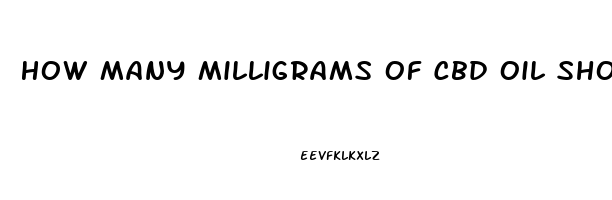 How Many Milligrams Of Cbd Oil Should I Take